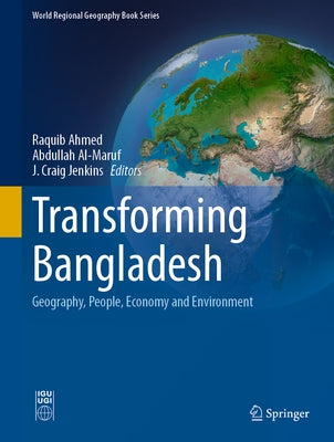 Transforming Bangladesh: Geography, People, Economy and Environment by Ahmed, Raquib