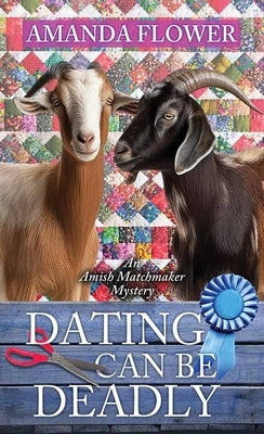 Dating Can Be Deadly: An Amish Matchmaker Mystery by Flower, Amanda