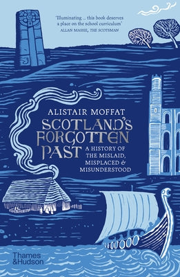 Scotland's Forgotten Past: A History of the Mislaid, Misplaced and Misunderstood by Moffat, Alistair