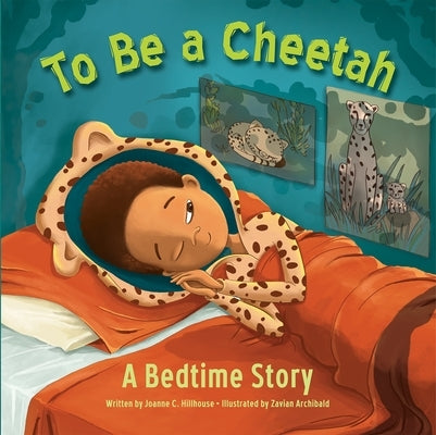 To Be a Cheetah a Bedtime Story by Hillhouse, Joanne C.