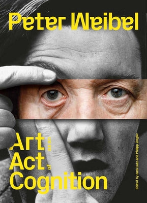 Peter Weibel: Art as an Act of Cognition by Lutz, Jens