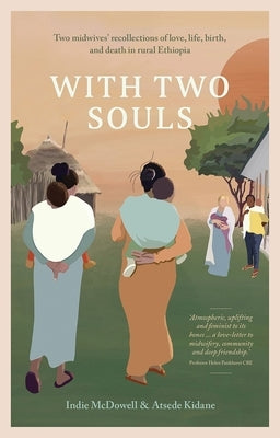 With Two Souls: Two Midwives' Recollections of Love, Life, Birth, and Death in Rural Ethiopia by McDowell, Indie