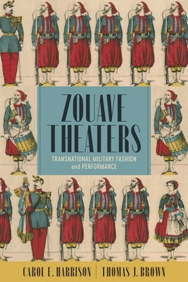 Zouave Theaters: Transnational Military Fashion and Performance by Harrison, Carol E.