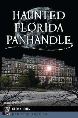 Haunted Florida Panhandle by Jones, Katlyn