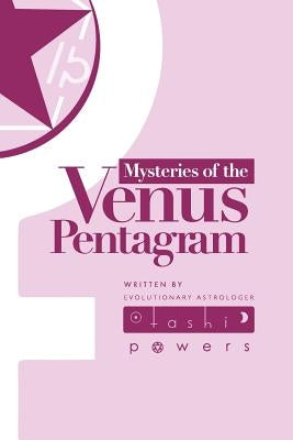 Mysteries of the Venus Pentagram: Journal for the Astrology of Evolutionary Gates of Venus by Powers, Tashi