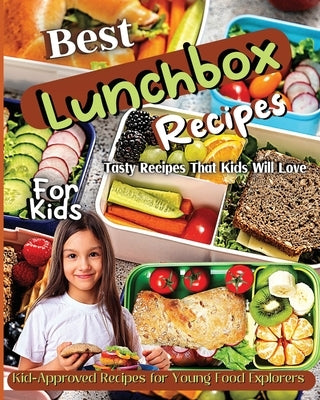 Best Lunchbox Recipes For Kids: Kid-Approved Recipes for Young Food Explorers, Nutritious Lunchbox Creations for Kids by Soto, Emily