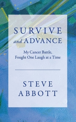 Survive and Advance; My Cancer Battle, Fought One Laugh at a Time by Abbott, Steve