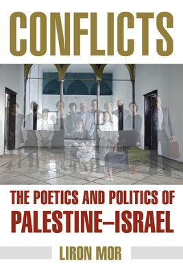 Conflicts: The Poetics and Politics of Palestine-Israel by Mor, Liron