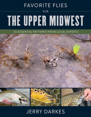 Favorite Flies for the Upper Midwest: 50 Essential Patterns from Local Experts by Darkes, Jerry