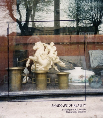 Shadows of Reality: A Catalogue of W.G. Sebald's Photographic Materials by Scott, Clive