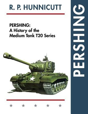 Pershing: A History of the Medium Tank T20 Series by Hunnicutt, R. P.