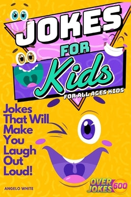 Jokes for Kids: That Will Make You Laugh Out Loud - Over 600 Variety of Jokes, from Silly Knock-Knocks, Tongue Twisters, Rib Ticklers, by Angelo White