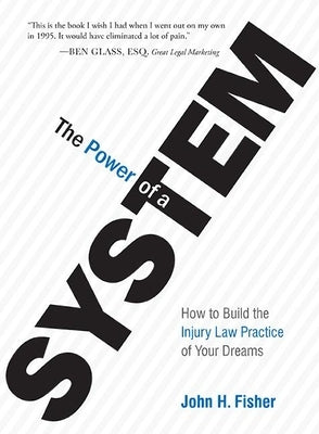 The Power of a System: How to Build the Injury Law Practice of Your Dreams by H. Fisher, John