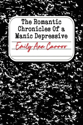 The Romantic Chronicles of a Manic Depressive by Carroo, Emily Ann