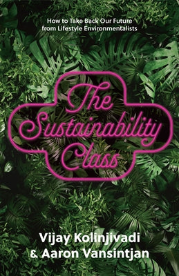 The Sustainability Class: How to Take Back Our Future from Lifestyle Environmentalists by Kolinjivadi, Vijay