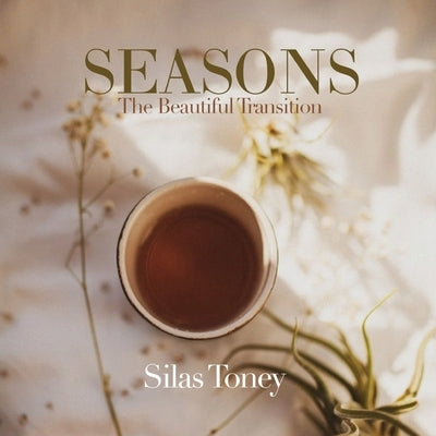 Seasons: The Beautiful Transition:: The Beautiful Transition by Toney, Silas