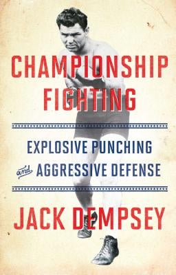 Championship Fighting: Explosive Punching and Aggressive Defense by Dempsey, Jack