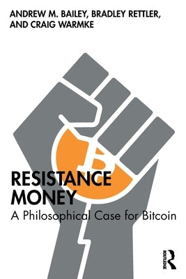 Resistance Money: A Philosophical Case for Bitcoin by Bailey, Andrew M.
