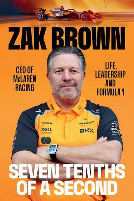 Seven Tenths of a Second: Life, Leadership and Formula 1 by Brown, Zak