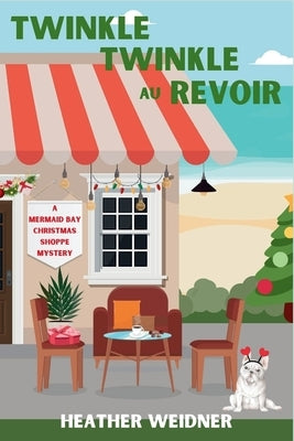 Twinkle Twinkle Au Revoir: A Mermaid Bay Christmas Shoppe Mystery by Weidner, Heather