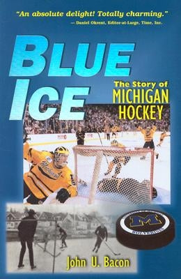 Blue Ice: The Story of Michigan Hockey by Bacon, John U.