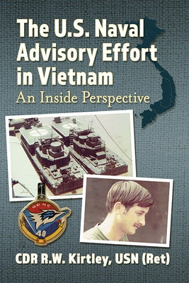 The U.S. Naval Advisory Effort in Vietnam: An Inside Perspective by Kirtley, Cdr R. W.