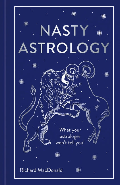 Nasty Astrology: What Your Astrologer Won't Tell You! by MacDonald, Richard