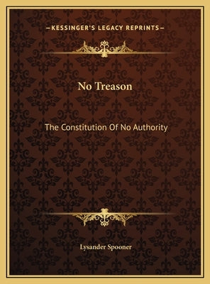 No Treason: The Constitution of No Authority by Spooner, Lysander