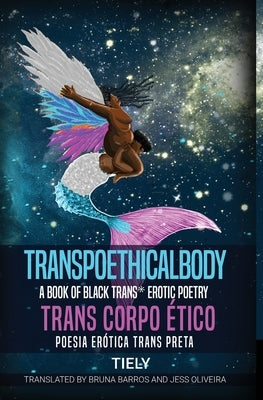 Transpoethicalbody: A Book of Black Trans* Erotic Poetry by Santos, Tiely