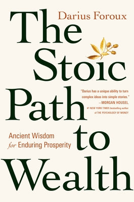 The Stoic Path to Wealth: Ancient Wisdom for Enduring Prosperity by Foroux, Darius
