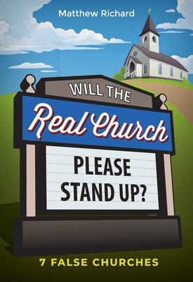 Will the Real Church Please Stand Up? 7 False Churches: 7 False Churches by Richard, Matthew