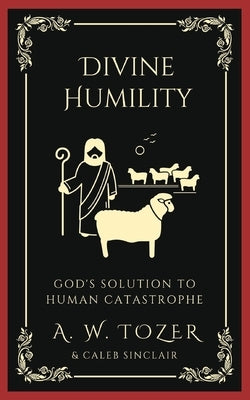 Divine Humility: God's Solution to Human Catastrophe by Tozer, A. W.