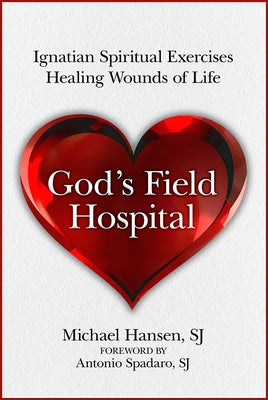 God's Field Hospital: Ignatian Spiritual Exercises to Heal the Wounds of Life by Hansen, Michael