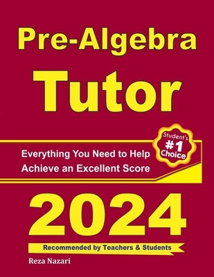 Pre-Algebra Tutor: Everything You Need to Help Achieve an Excellent Score by Nazari, Reza