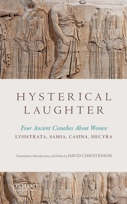 Hysterical Laughter: Four Ancient Comedies about Women by Christenson, David