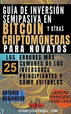 Guía de Inversión Semipasiva en Bitcoin y Otras Criptomonedas Para Novatos by Robinhood, Antonio