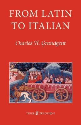 From Latin to Italian: An Historical Outline of the Phonology and Morphology of the Italian Language by Grandgent, C. H.