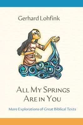 All My Springs Are in You: More Explorations of Great Biblical Texts by Lohfink, Gerhard