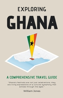 Exploring Ghana: A Comprehensive Travel Guide by Jones, William