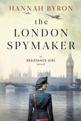 The London Spymaker: A Riveting WW2 Historical Saga of Espionage, Love & Betrayal by Byron, Hannah