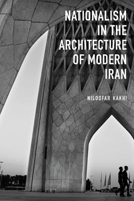 Nationalism in Architecture of Modern Iran by Kakhi, Niloofar