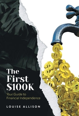 The First $100k: Your Guide to Financial Independence by Allison, Louise