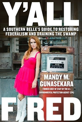 Y'All Fired: A Southern Belle's Guide to Restoring Federalism and Draining the Swamp by Gunasekara, Mandy M.