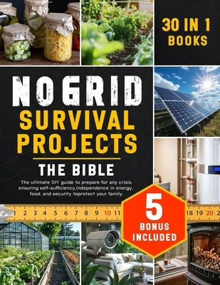 No Grid Survival Projects - The Bible: [30 in 1] The ultimate DIY guide to prepare for any crisis, ensuring self-sufficiency, independence in energy, by Malcom, Ronald