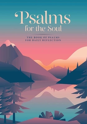 Psalms for the Soul: The Book of Psalms for Daily Reflection by Bible, King James