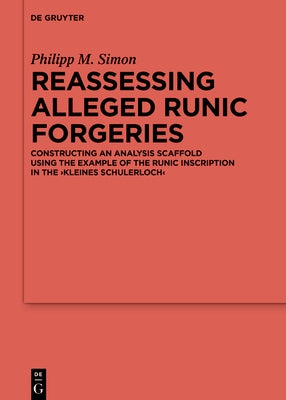 Reassessing Alleged Runic Forgeries: Constructing an Analysis Scaffold Using the Example of the Runic Inscription in the 'Kleines Schulerloch' by Simon, Philipp M.