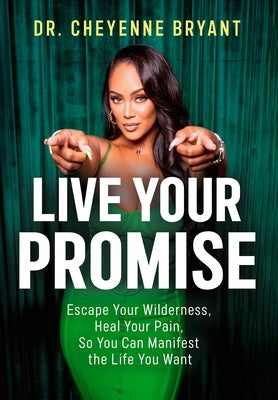 Live Your Promise: Escape Your Wilderness, Heal Your Pain, So You Can Manifest the Life You Want by Bryant, Cheyenne