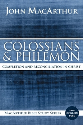 Colossians and Philemon: Completion and Reconciliation in Christ by MacArthur, John F.