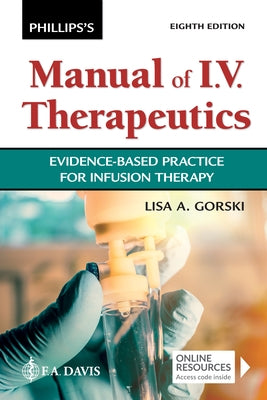 Phillips's Manual of I.V. Therapeutics: Evidence-Based Practice for Infusion Therapy by Gorski, Lisa