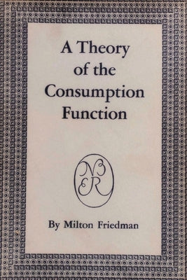 A Theory of the Consumption Function by Friedman, Milton